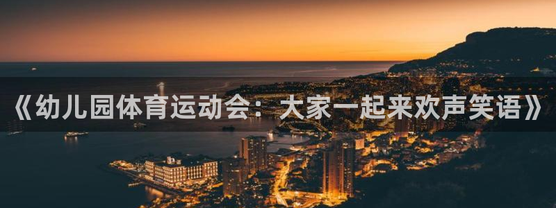 77体育官网：《幼儿园体育运动会：大家一起来欢声笑语》