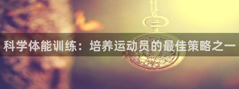 皇冠277体育：科学体能训练：培养运动员的最佳策略之一