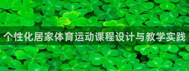 皇冠277体育：个性化居家体育运动课程设计与教学实践